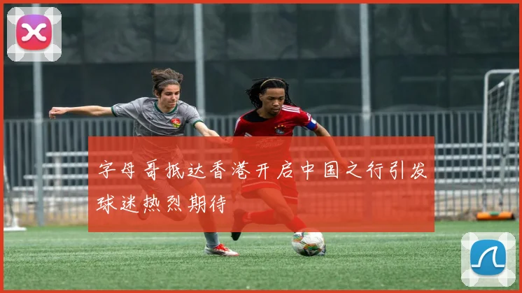 字母哥抵达香港开启中国之行引发球迷热烈期待