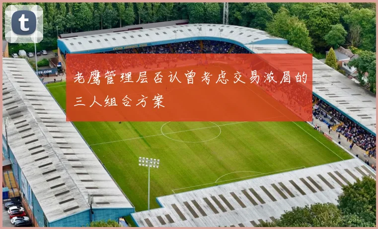 老鹰管理层否认曾考虑交易浓眉的三人组合方案