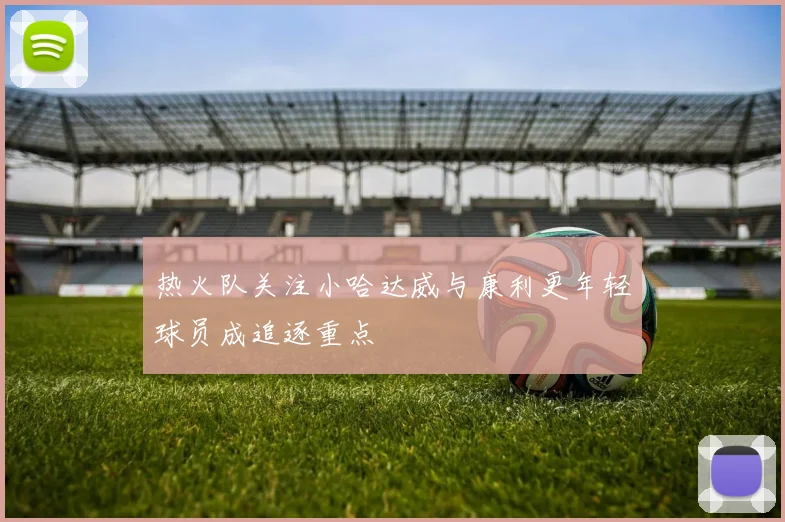 热火队关注小哈达威与康利更年轻球员成追逐重点