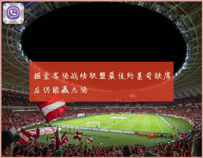 掘金客场战绩联盟最佳约基奇缺席后仍能赢九场