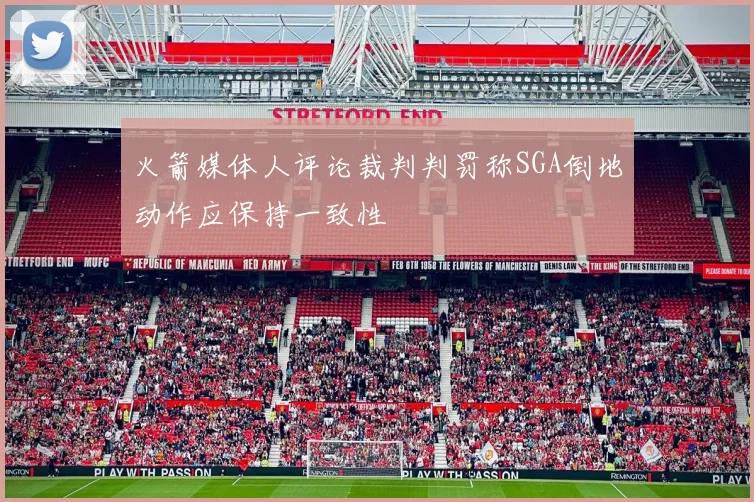 火箭媒体人评论裁判判罚称SGA倒地动作应保持一致性